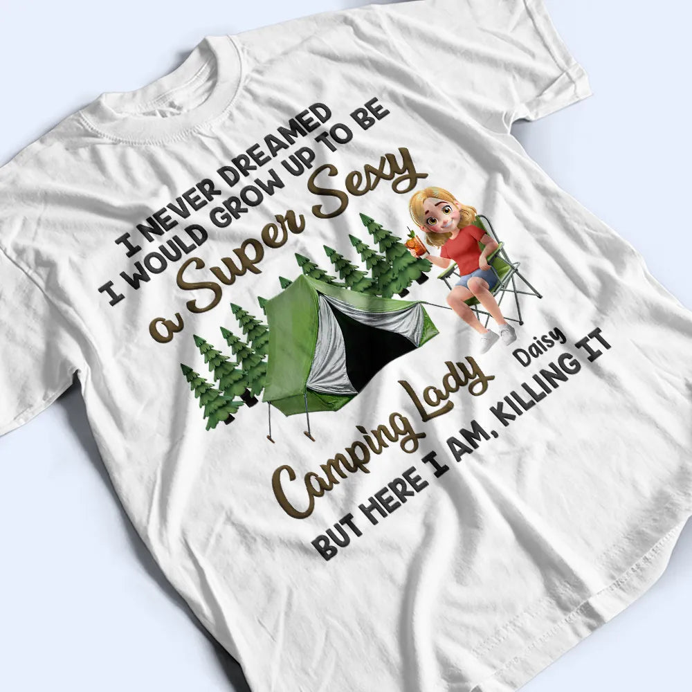 I Never Dreamed I'd Grow Up To Be A Super Sexy Camping Lady - Personalized T Shirt
