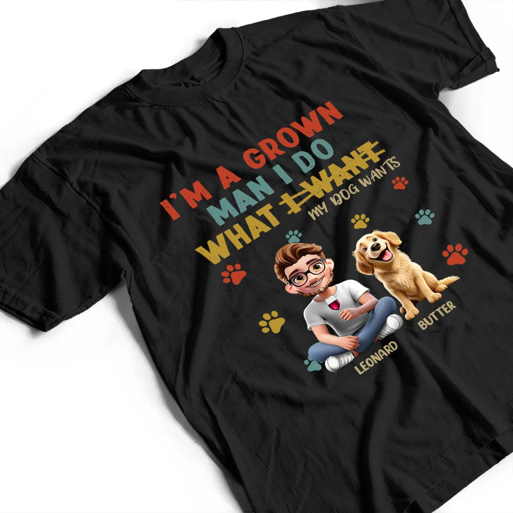 I'm A Grown Man I Do What My Dog Wants - Personalized T Shirt