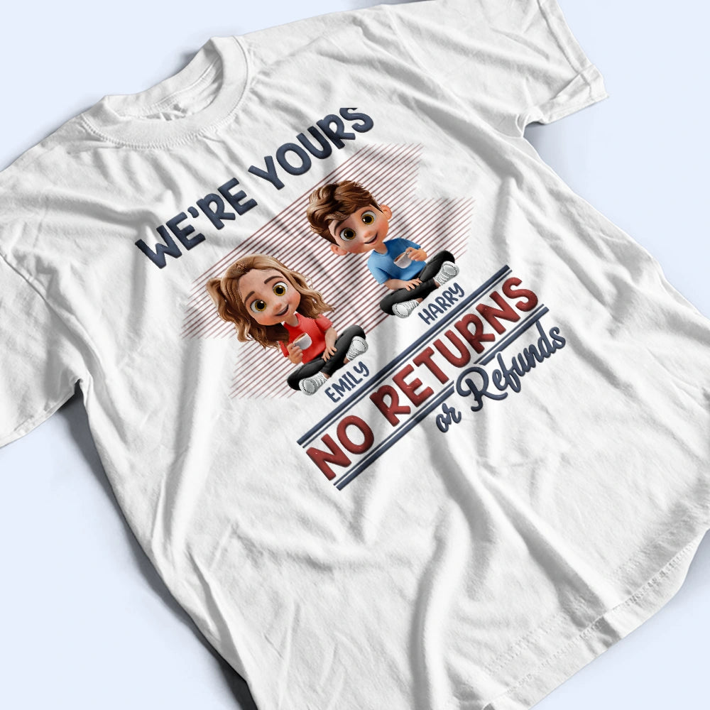 We're Yours No Returns Or Refunds Parents - Personalized T Shirt