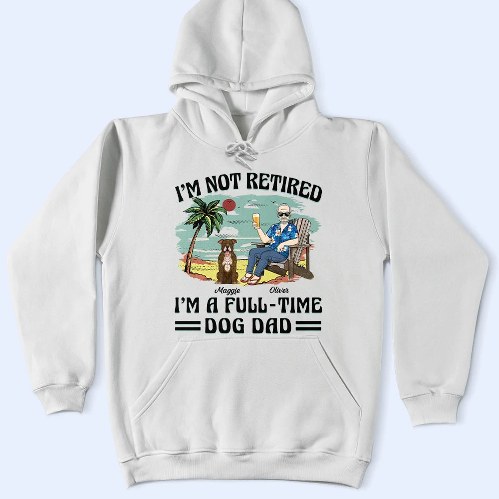 I'm Not Retired I'm A Full-Time Dog Mom Dog Dad - Personalized T Shirt