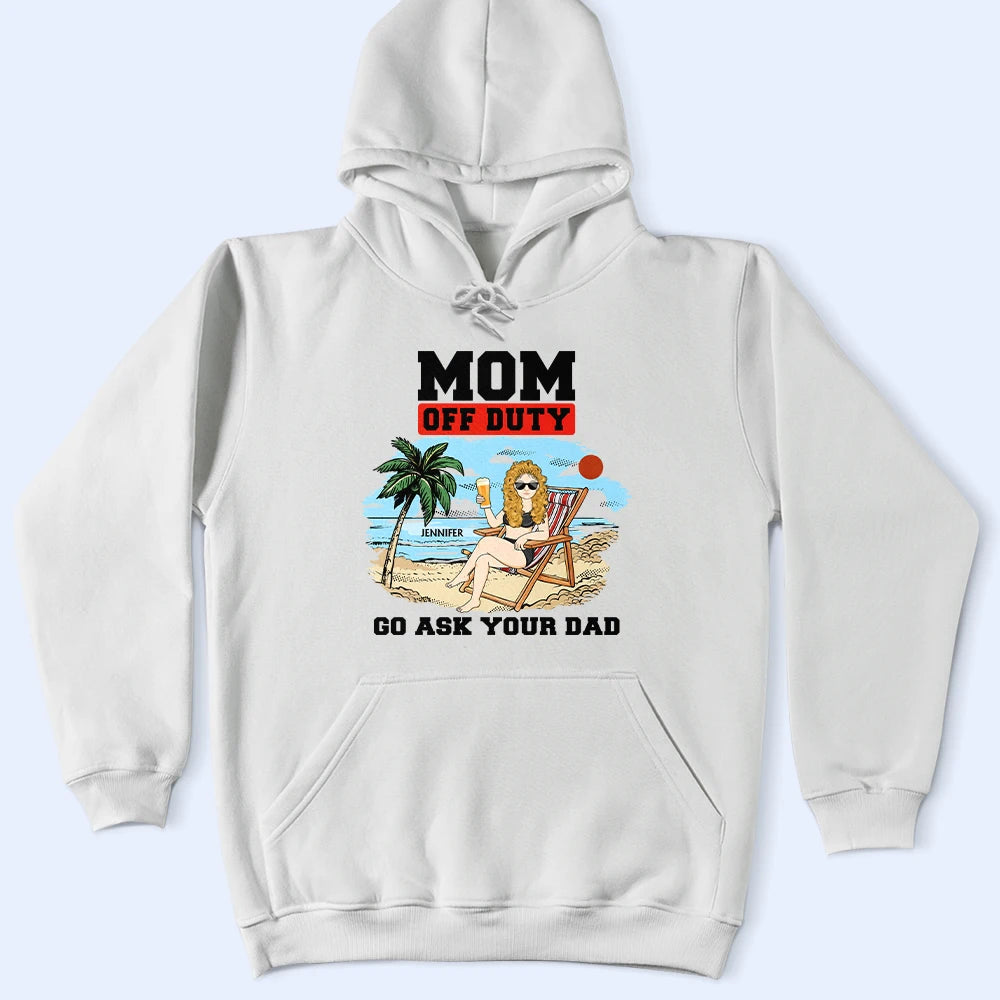Mom Off Duty Go Ask Your Dad - Personalized T Shirt