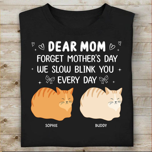 Forget Mother's Day I Slow Blink You Every Day Personalized Shirt, Funny Mother's Day, Birthday Gift for Cat Moms