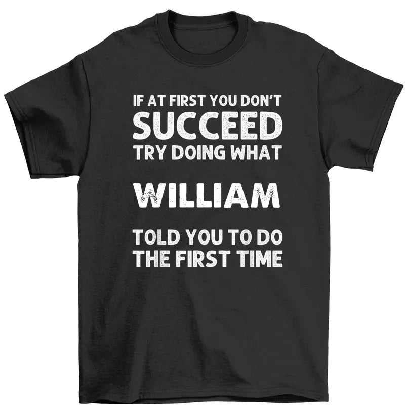 Funny Quote Shirt, If at First You Don't Succeed Try Doing What  Told You To Do The First Time