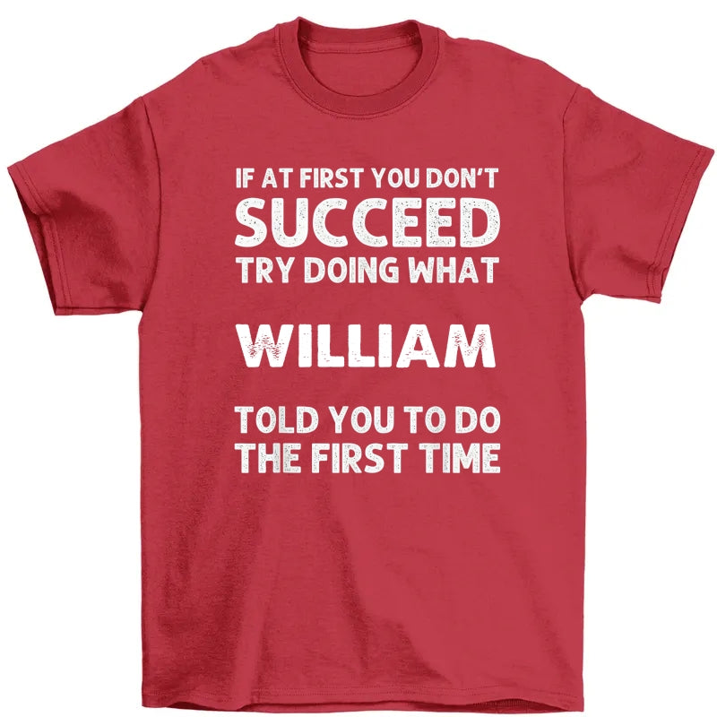 Funny Quote Shirt, If at First You Don't Succeed Try Doing What  Told You To Do The First Time