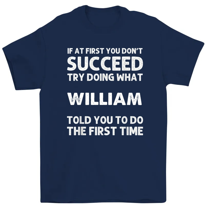Funny Quote Shirt, If at First You Don't Succeed Try Doing What  Told You To Do The First Time