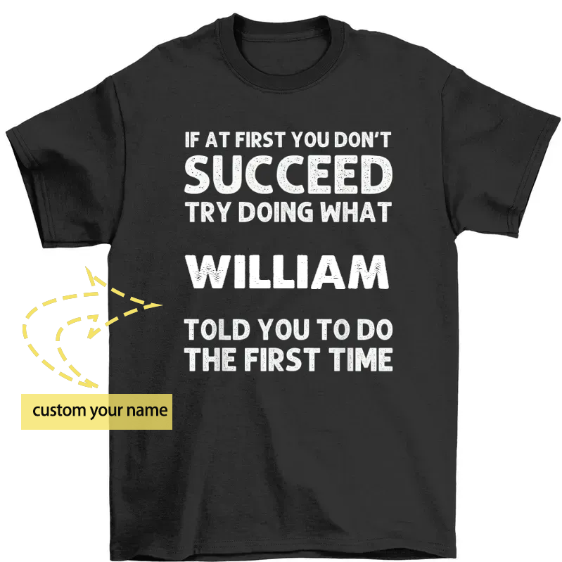 Funny Quote Shirt, If at First You Don't Succeed Try Doing What  Told You To Do The First Time