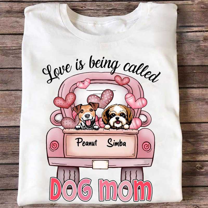 Love Is Being Called Dog Mom Personalized Shirt