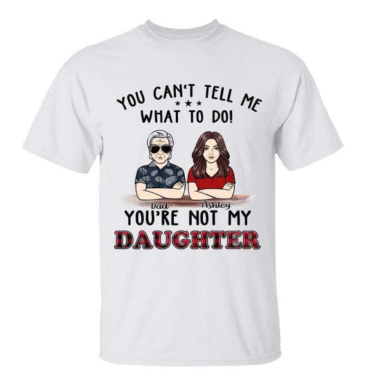 Can‘t Tell Me What To Do Dad Daughter Son Personalized Shirt