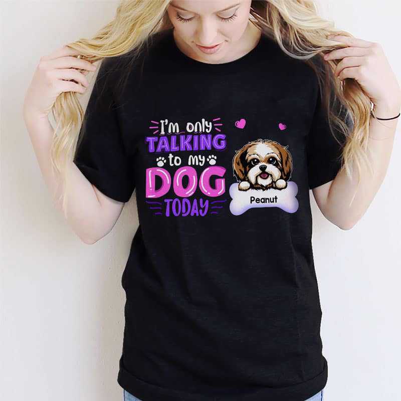 Only Talking To My Dogs Today Personalized Shirt